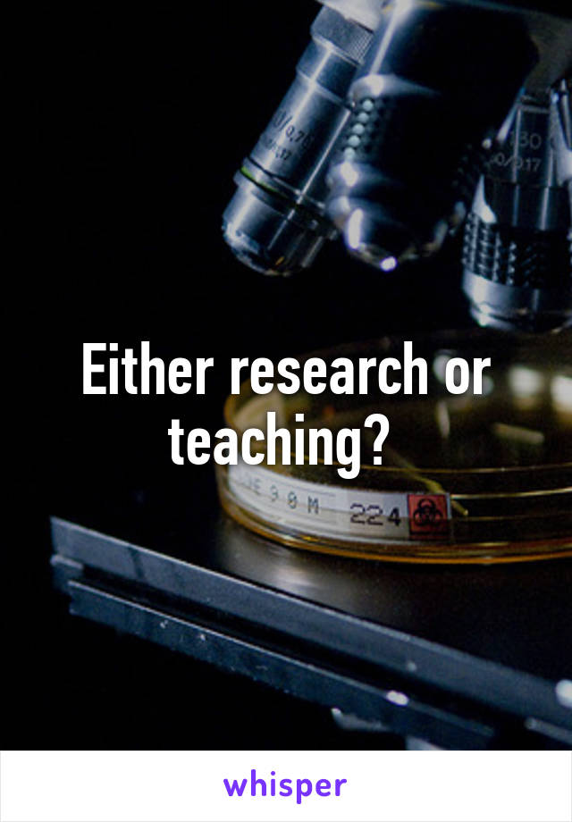 Either research or teaching? 