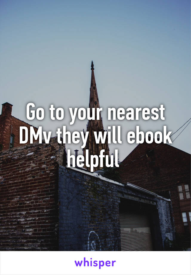 Go to your nearest DMv they will ebook helpful 