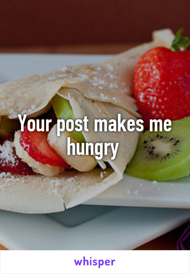 Your post makes me hungry 