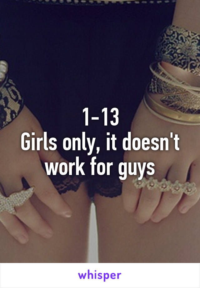 1-13
Girls only, it doesn't work for guys