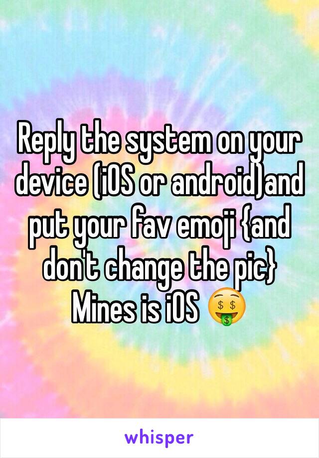 Reply the system on your device (iOS or android)and put your fav emoji {and don't change the pic}
Mines is iOS 🤑