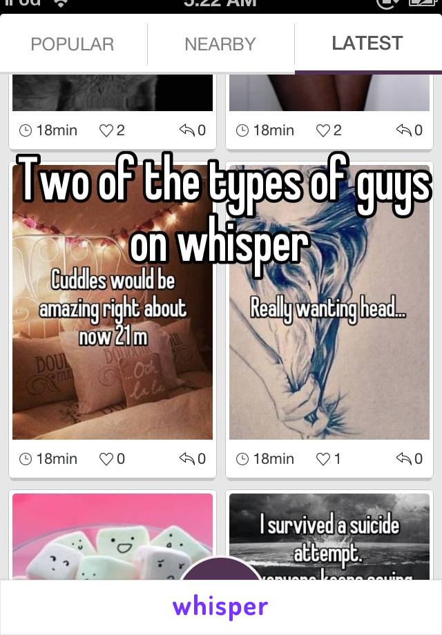 Two of the types of guys on whisper 