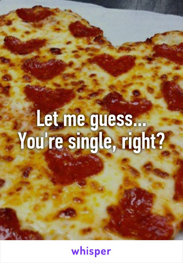 Let me guess... You're single, right?