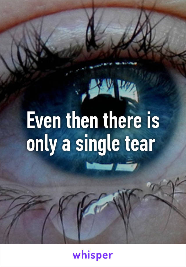 Even then there is only a single tear 