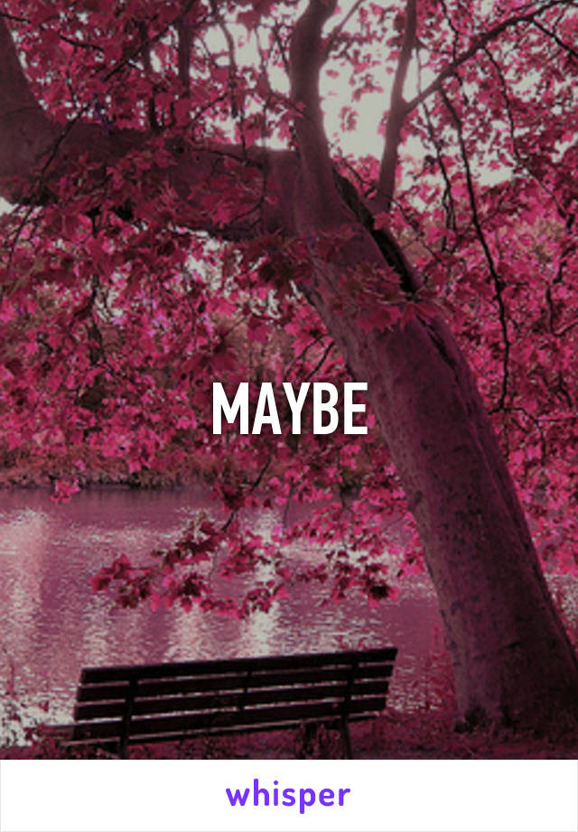 MAYBE