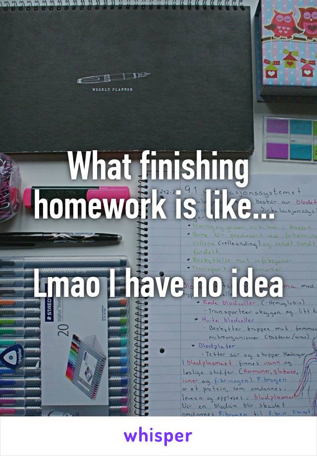 What finishing homework is like... 

Lmao I have no idea