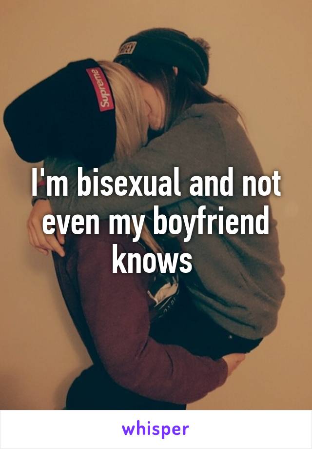 I'm bisexual and not even my boyfriend knows 