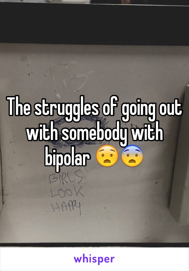 The struggles of going out with somebody with bipolar 😧😨