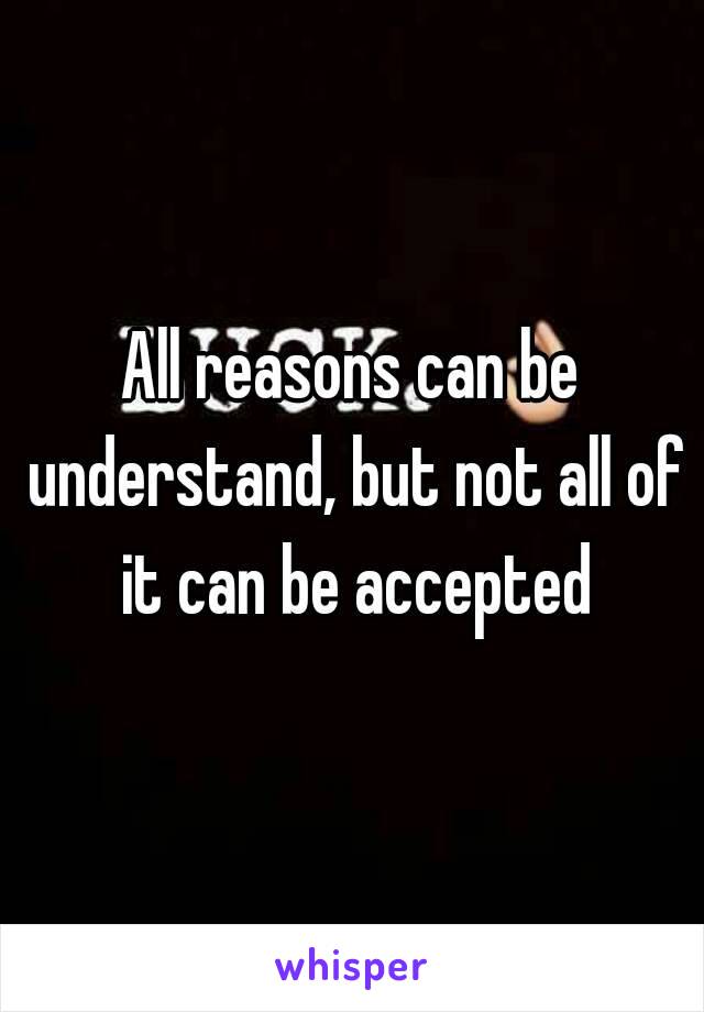 All reasons can be understand, but not all of it can be accepted