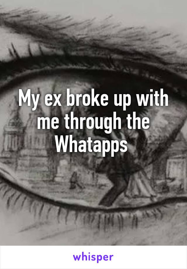 My ex broke up with me through the Whatapps 
