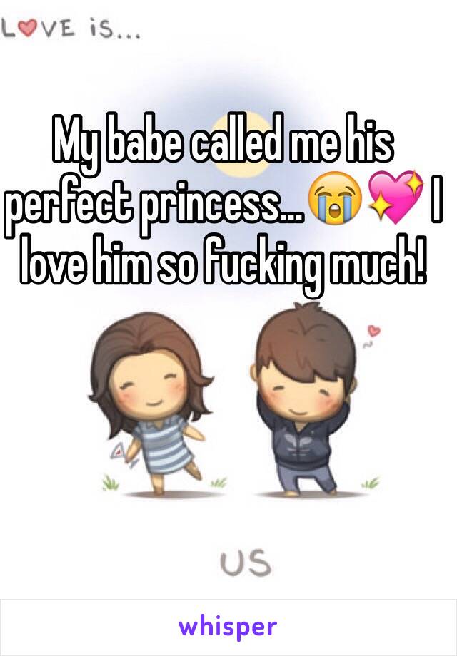 My babe called me his perfect princess…😭💖 I love him so fucking much!