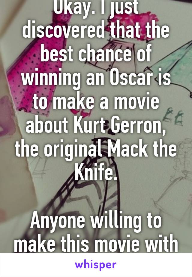 Okay. I just discovered that the best chance of winning an Oscar is to make a movie about Kurt Gerron, the original Mack the Knife.

Anyone willing to make this movie with me?