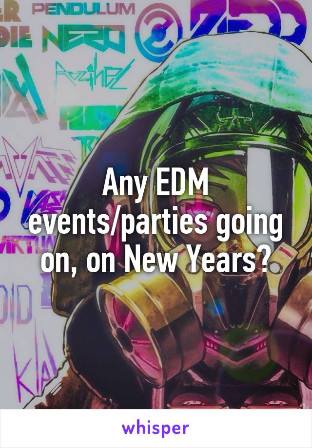 Any EDM events/parties going on, on New Years?