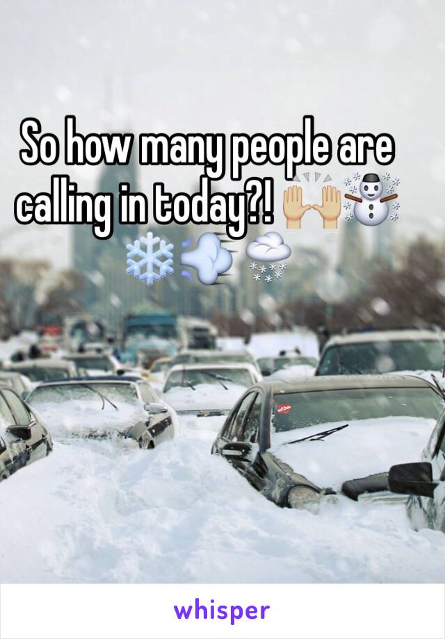 So how many people are calling in today?! 🙌🏼☃❄️💨🌨