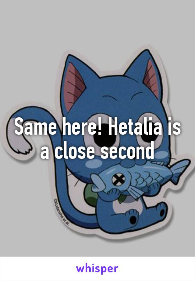 Same here! Hetalia is a close second