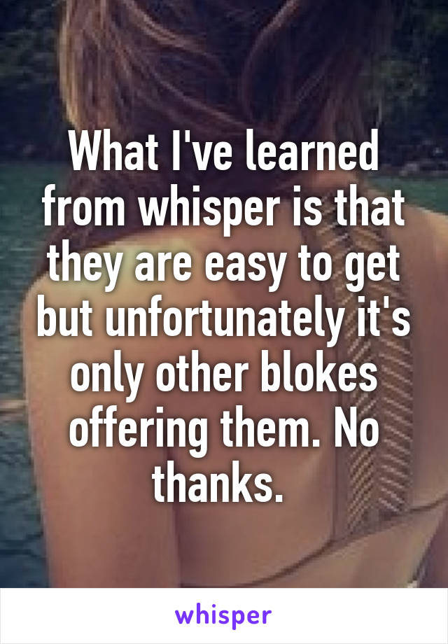 What I've learned from whisper is that they are easy to get but unfortunately it's only other blokes offering them. No thanks. 