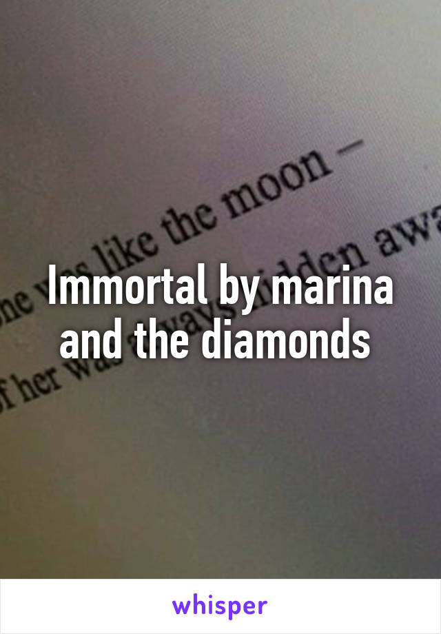 Immortal by marina and the diamonds 