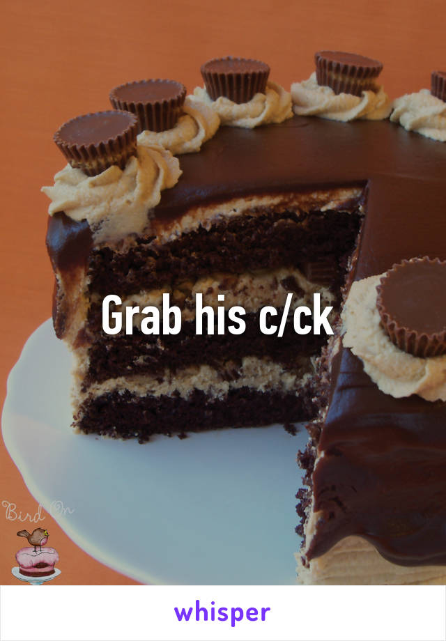 Grab his c/ck 