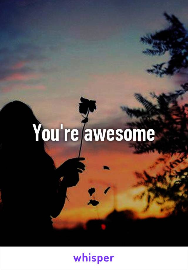 You're awesome