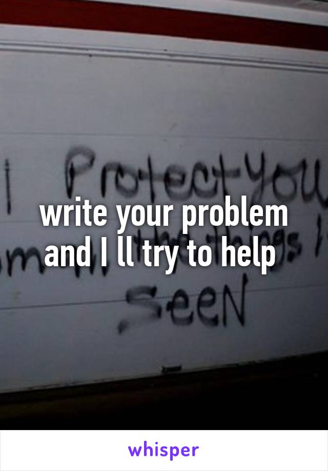 write your problem and I ll try to help 