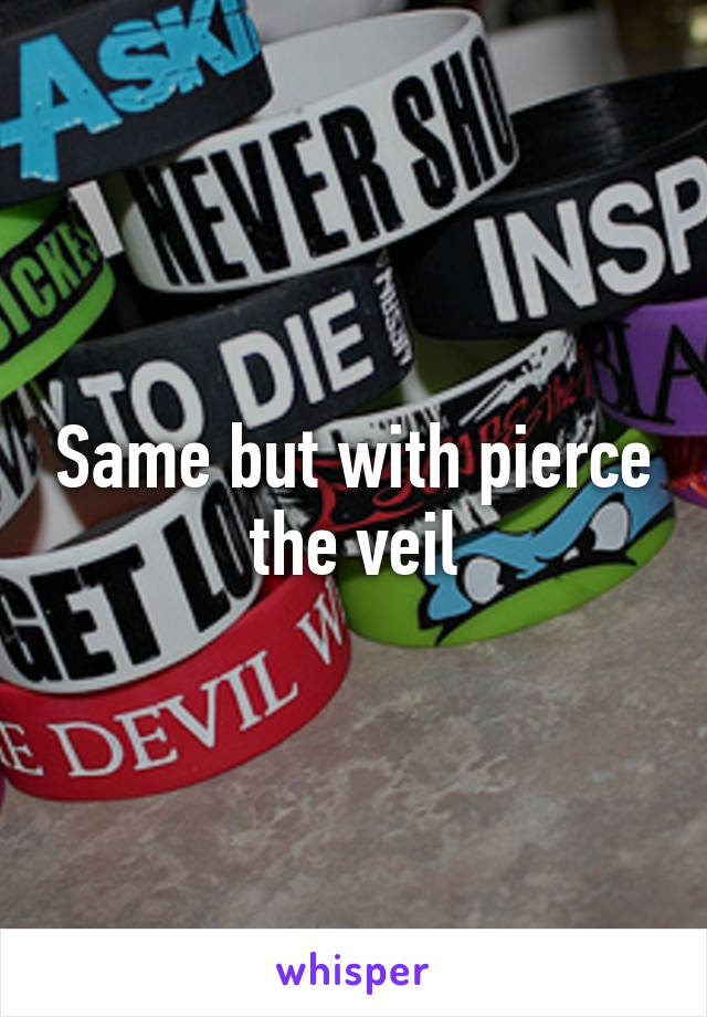 Same but with pierce the veil