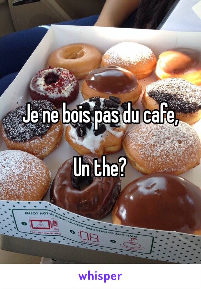 Je ne bois pas du cafe,

Un the?