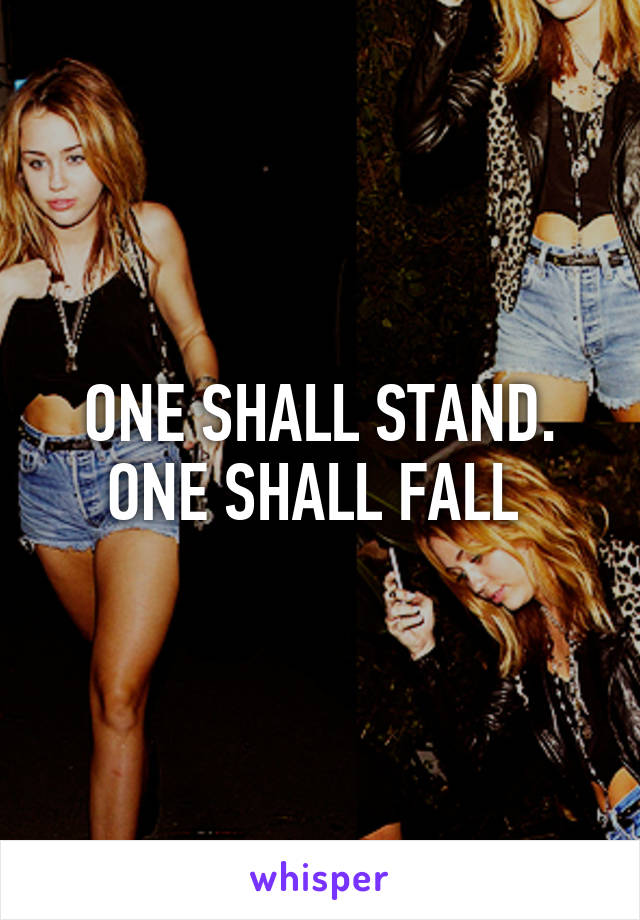 ONE SHALL STAND. ONE SHALL FALL 