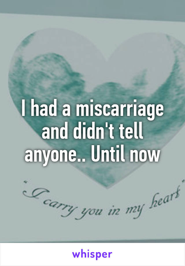 I had a miscarriage and didn't tell anyone.. Until now