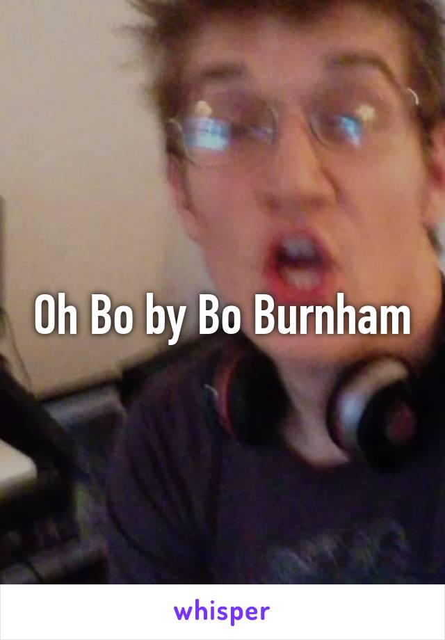 Oh Bo by Bo Burnham