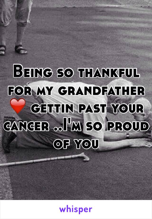 Being so thankful for my grandfather ❤️ gettin past your cancer ..I'm so proud of you 