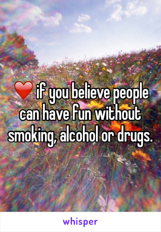 ❤️ if you believe people can have fun without smoking, alcohol or drugs.