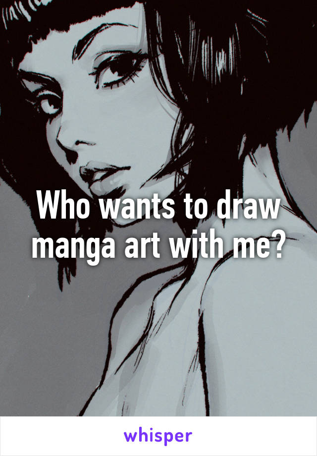 Who wants to draw manga art with me?