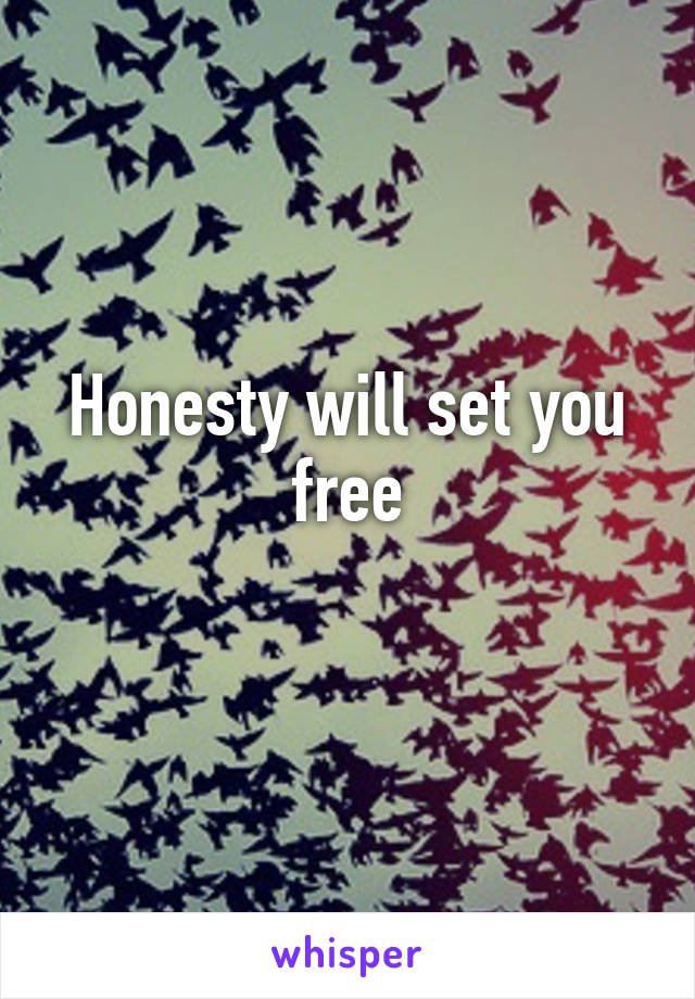 Honesty will set you free
