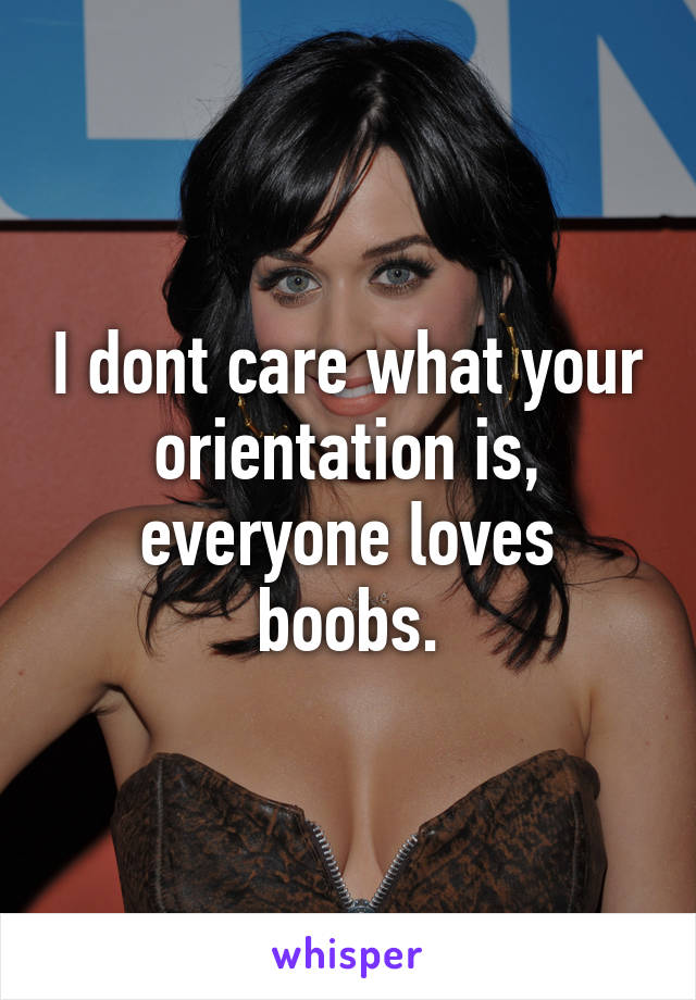 I dont care what your orientation is, everyone loves boobs.