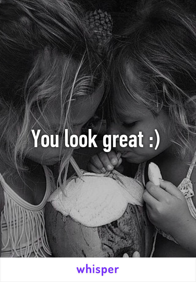 You look great :) 