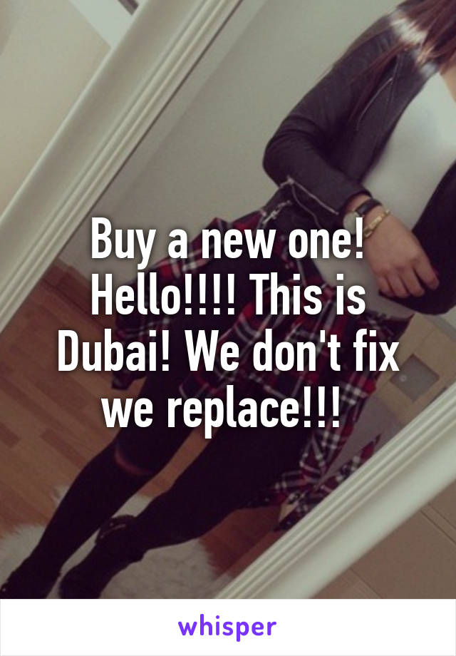 Buy a new one! Hello!!!! This is Dubai! We don't fix we replace!!! 