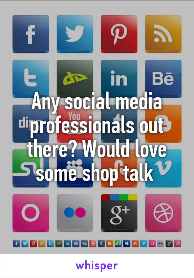 Any social media professionals out there? Would love some shop talk 