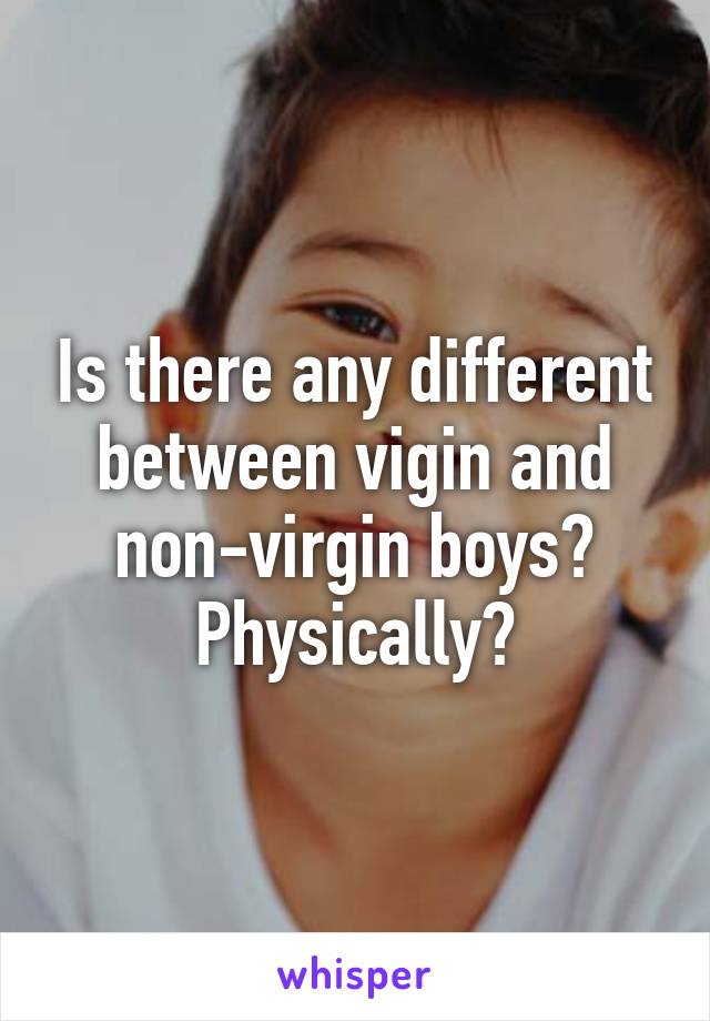 Is there any different between vigin and non-virgin boys? Physically?