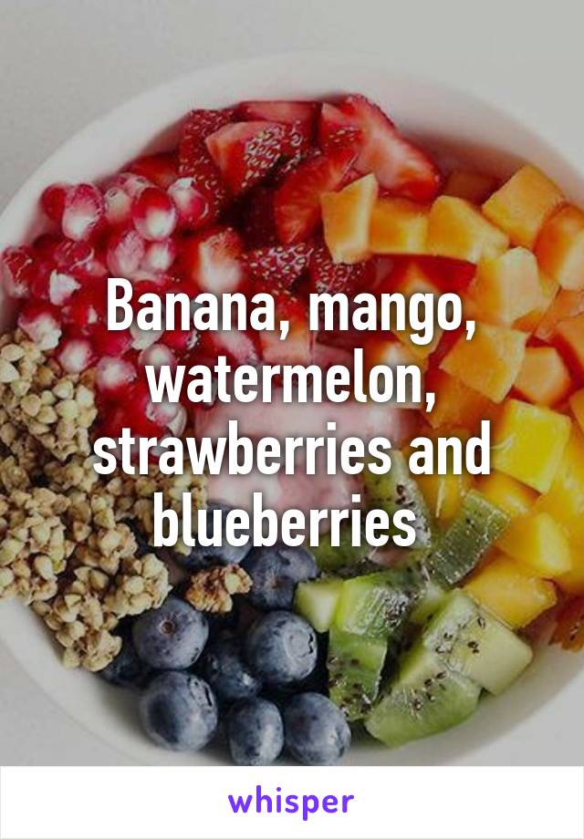 Banana, mango, watermelon, strawberries and blueberries 