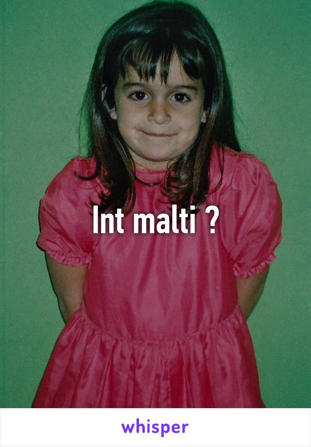 Int malti ?