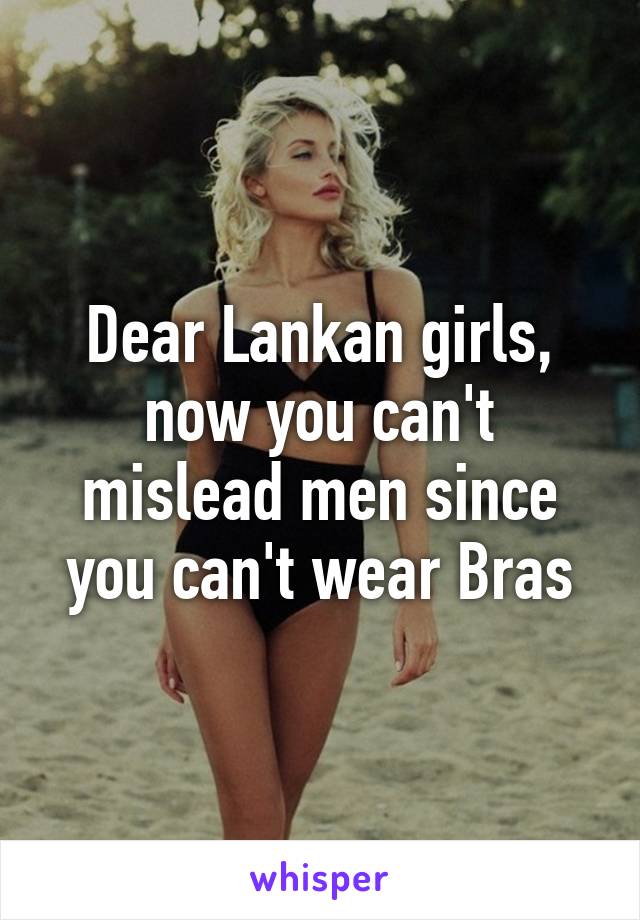 Dear Lankan girls, now you can't mislead men since you can't wear Bras