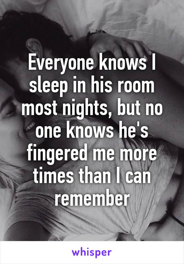 Everyone knows I sleep in his room most nights, but no one knows he's fingered me more times than I can remember