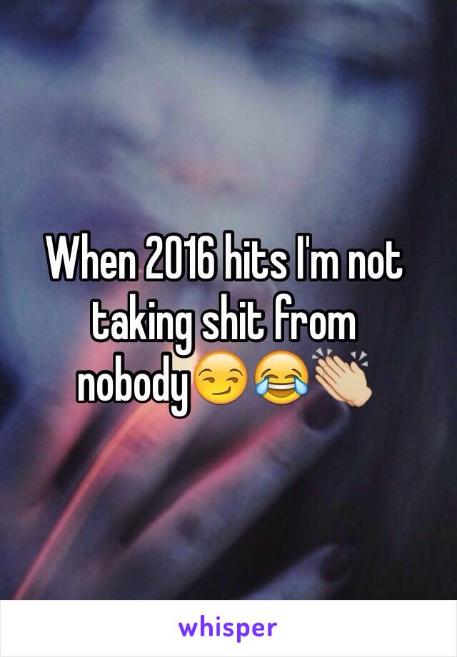 When 2016 hits I'm not taking shit from nobody😏😂👏🏼