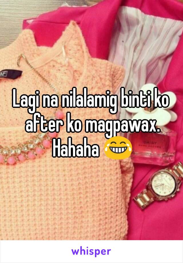 Lagi na nilalamig binti ko after ko magpawax. Hahaha 😂