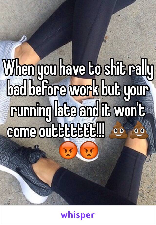 When you have to shit rally bad before work but your running late and it won't come outtttttt!!! 💩💩😡😡