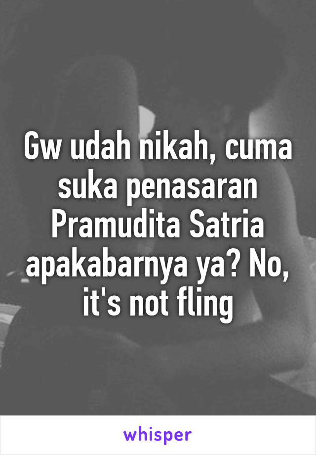 Gw udah nikah, cuma suka penasaran Pramudita Satria apakabarnya ya? No, it's not fling