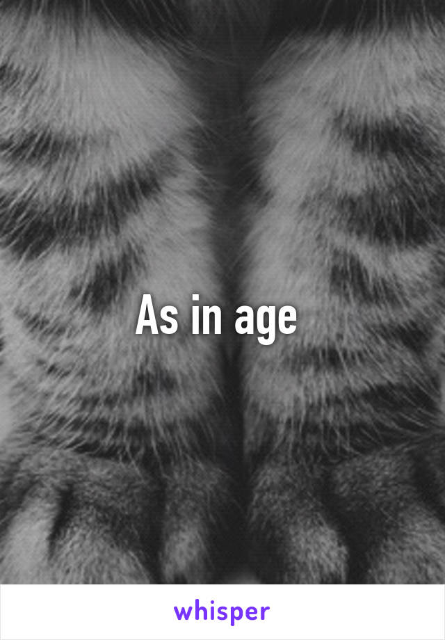 As in age 