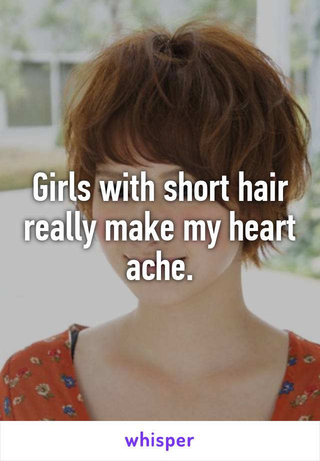 Girls with short hair really make my heart ache.