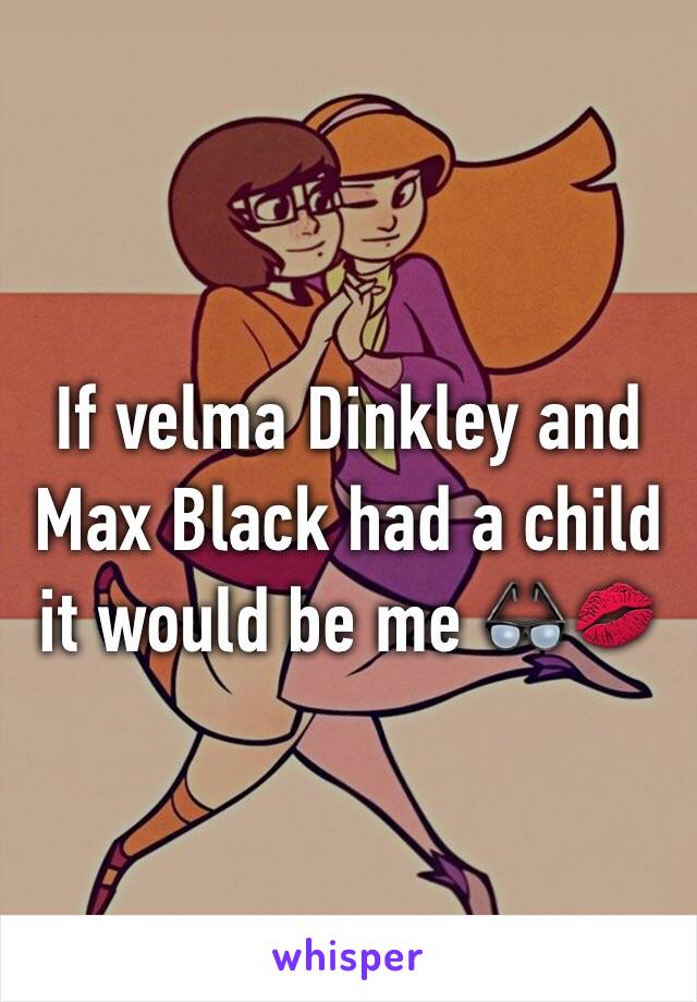 If velma Dinkley and Max Black had a child it would be me 👓💋