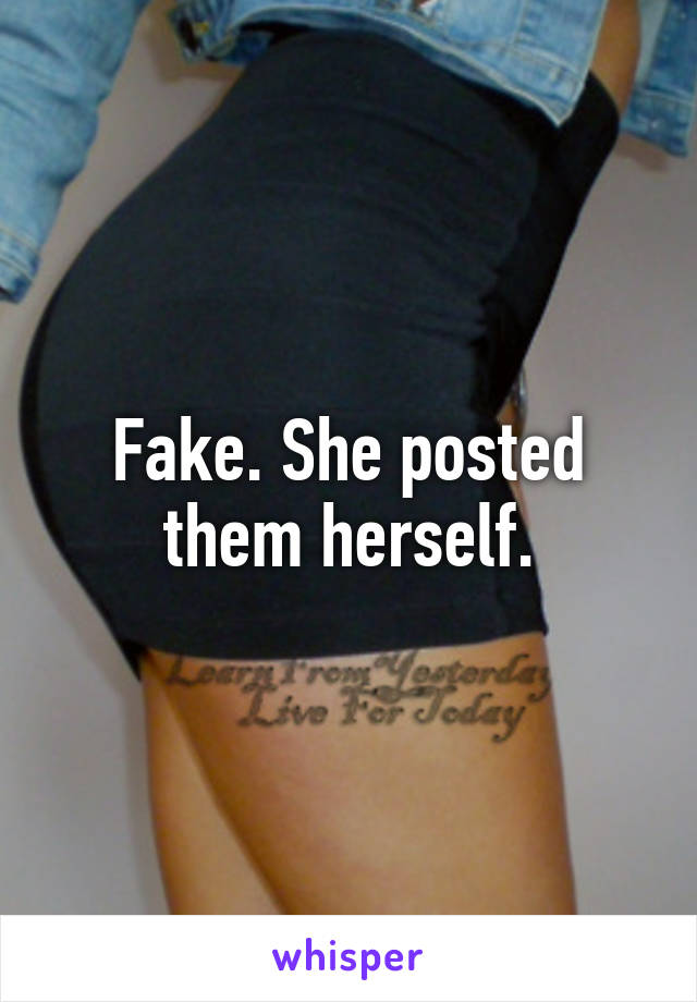 Fake. She posted them herself.